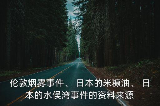倫敦?zé)熿F事件、 日本的米糠油、 日本的水俁灣事件的資料來(lái)源