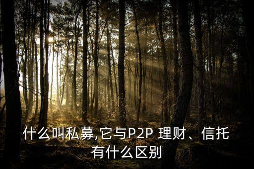 什么叫私募,它與P2P 理財(cái)、信托有什么區(qū)別