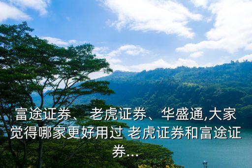 富途證券、 老虎證券、華盛通,大家覺得哪家更好用過(guò) 老虎證券和富途證券...