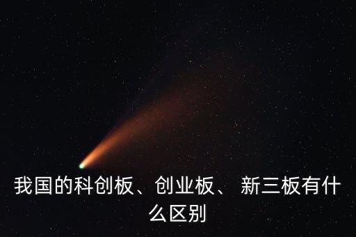 我國(guó)的科創(chuàng)板、創(chuàng)業(yè)板、 新三板有什么區(qū)別