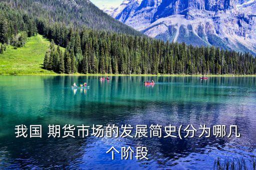 我國 期貨市場(chǎng)的發(fā)展簡史(分為哪幾個(gè)階段