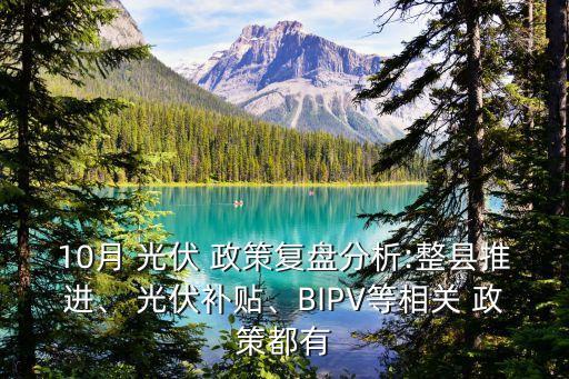 10月 光伏 政策復(fù)盤分析:整縣推進(jìn)、 光伏補(bǔ)貼、BIPV等相關(guān) 政策都有