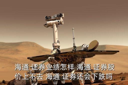  海通 證券業(yè)績怎樣 海通 證券股價(jià)上不去 海通 證券還會(huì)下跌嗎