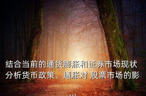 結(jié)合當(dāng)前的通貨膨脹和證券市場現(xiàn)狀 分析貨幣政策、通脹對(duì) 股票市場的影...