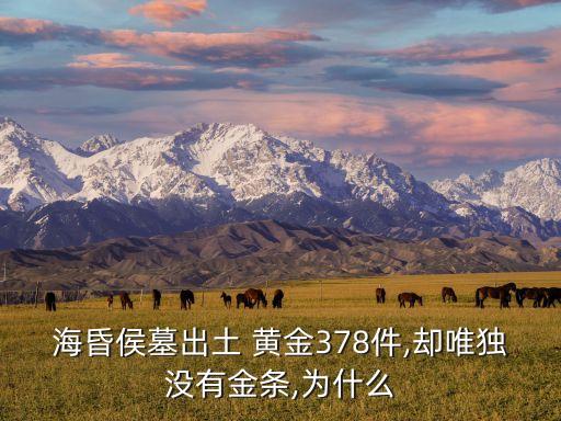 ?；韬钅钩鐾?黃金378件,卻唯獨(dú)沒(méi)有金條,為什么